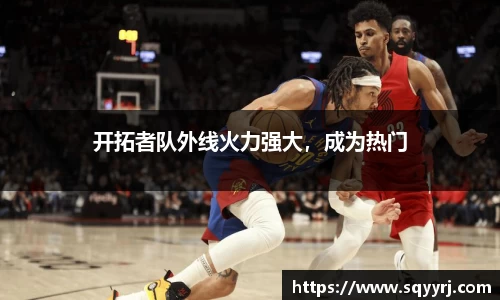 开拓者队外线火力强大，成为热门
