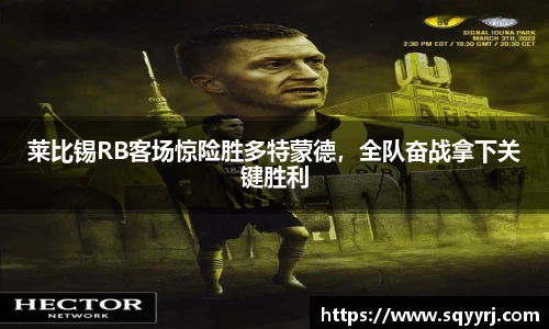 莱比锡RB客场惊险胜多特蒙德，全队奋战拿下关键胜利
