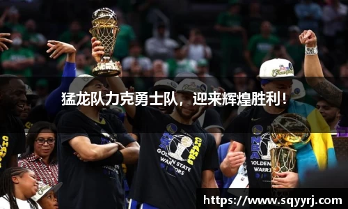 猛龙队力克勇士队，迎来辉煌胜利！