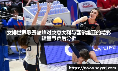 女排世界联赛巅峰对决意大利与塞尔维亚的精彩较量与赛后分析